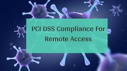 PCI DSS Compliance For Remote Access During COVID-19 Pandemic